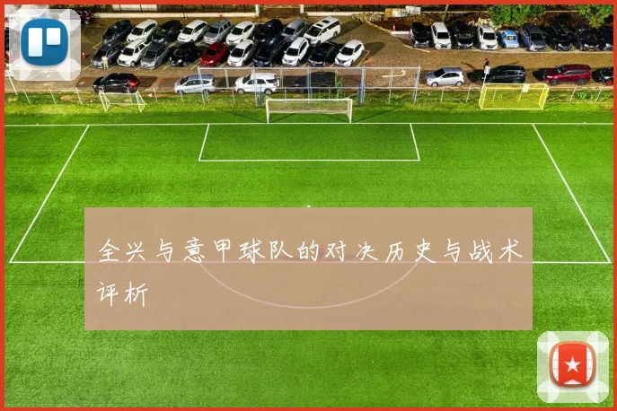 全兴与意甲球队的对决历史与战术评析