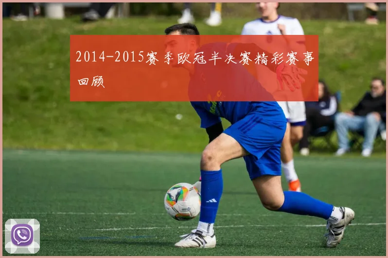 2014-2015赛季欧冠半决赛精彩赛事回顾