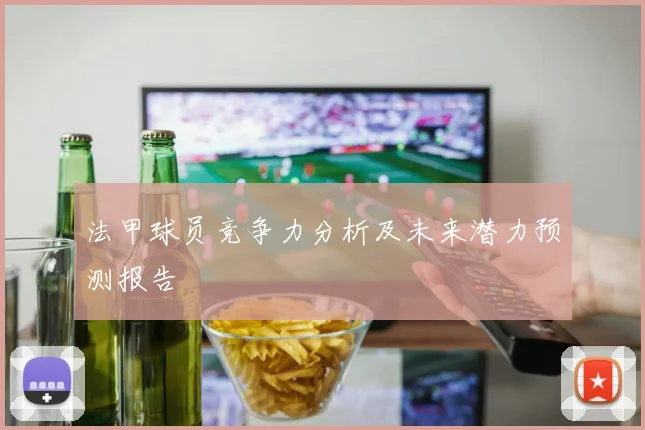 法甲球员竞争力分析及未来潜力预测报告