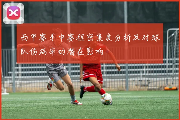 西甲赛季中赛程密集度分析及对球队伤病率的潜在影响